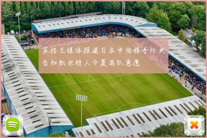 苏格兰媒体报道日本中场旗手怜央告知凯尔特人今夏离队意愿