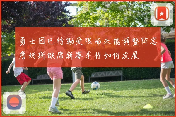 勇士因巴特勒受限而未能调整阵容詹姆斯缺席新赛季将如何发展